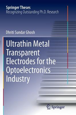 Ultrathin Metal Transparent Electrodes for the Optoelectronics Industry - Ghosh, Dhriti Sundar