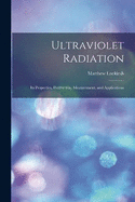 Ultraviolet Radiation; its Properties, Production, Measurement, and Applications