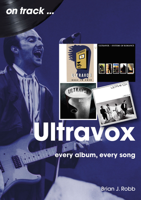 Ultravox On Track: Every Album, Every Song - Robb, Brian J