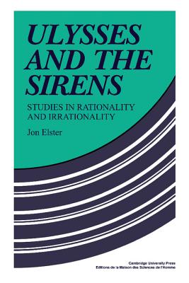 Ulysses and the Sirens: Studies in Rationality and Irrationality - Elster, Jon (Editor)
