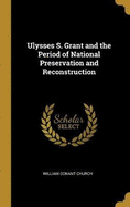 Ulysses S. Grant and the Period of National Preservation and Reconstruction