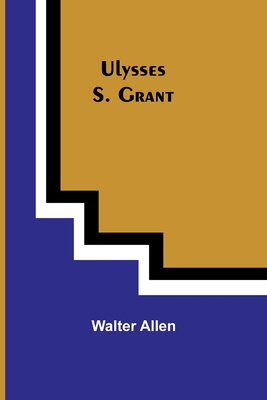 Ulysses S. Grant - Allen, Walter