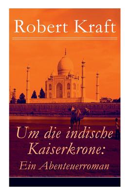 Um die indische Kaiserkrone: Ein Abenteuerroman (Band 2/2): Das Mdchen aus der Fremde - Kraft, Robert