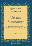 Um Die Schnheit: Eine Paraphrase ber Die Mnchener Kunstausstellungen 1896 (Classic Reprint)