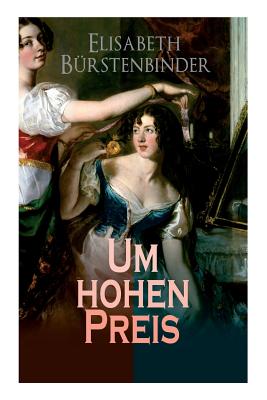 Um Hohen Preis - Burstenbinder, Elisabeth