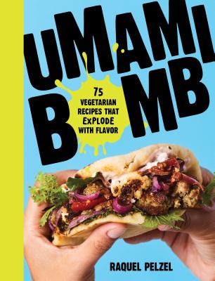 Umami Bomb: 75 Vegetarian Recipes That Explode with Flavor - Pelzel, Raquel