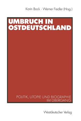 Umbruch in Ostdeutschland: Politik, Utopie Und Biographie Im Ubergang - Bock, Karin (Editor), and Fiedler, Werner (Editor)