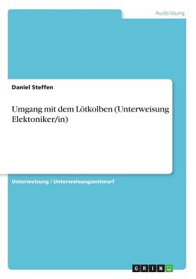 Umgang Mit Dem Lotkolben (Unterweisung Elektoniker/In) - Steffen, Daniel