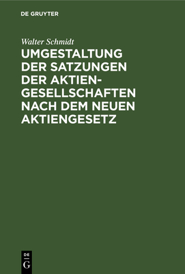 Umgestaltung Der Satzungen Der Aktiengesellschaften Nach Dem Neuen Aktiengesetz - Schmidt, Walter