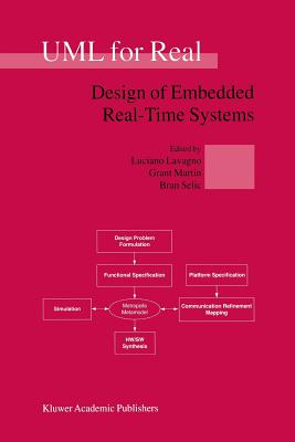 UML for Real: Design of Embedded Real-Time Systems - Lavagno, Luciano (Editor), and Martin, Grant (Editor), and Selic, Bran V. (Editor)