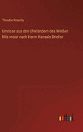 Umrisse aus den Uferlndern des Weien Nils meist nach Herrn Hansals Briefen