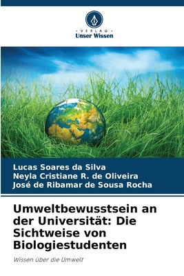 Umweltbewusstsein an der Universit?t: Die Sichtweise von Biologiestudenten - Soares Da Silva, Lucas, and R de Oliveira, Neyla Cristiane, and de Sousa Rocha, Jos? de Ribamar