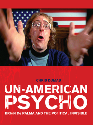 Un-American Psycho: Brian De Palma and the Political Invisible - Dumas, Chris