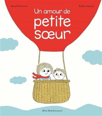 Un amour de petite soeur - Desbordes, Astrid, and Martin, Pauline (Illustrator)