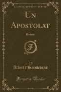 Un Apostolat: Roman (Classic Reprint)