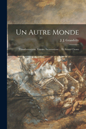 Un Autre Monde: Transformations, Visions, Incarnations ... Et Autres Choses