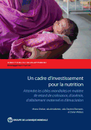 Un Cadre d'Investissement Pour La Nutrition: Atteindre Fes Cibles Mondiales En Mati?re de Retard de Croissance, d'Anemie, d'Allaitement Maternel Et d'Emaciation