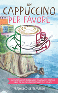 Un cappuccino, per favore: Kurzgeschichten in einfacher italienscher Sprache ber die Kultur und Menschen aus Italien