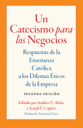 Un Catecismo Para Los Negocios: Respuestas de la Ensenanza Catolica a Los Dilemas Eticos de la Empresa