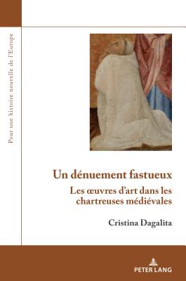 Un d?nuement fastueux: Les oeuvres d'art dans les chartreuses m?di?vales - Dard, Olivier, and Dagalita, Cristina