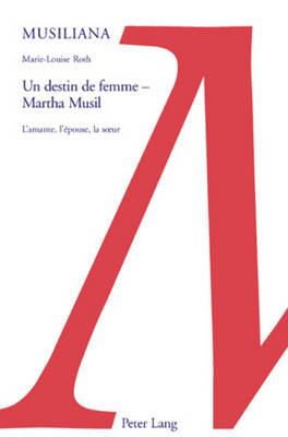 Un Destin de Femme - Martha Musil: L'Amante, l'?pouse, La Soeur - Daigger, Annette, and Erben Marie-Luise Roth