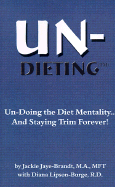 Un-Dieting: Un-Doing the Diet Mentality...and Staying Trim Forever