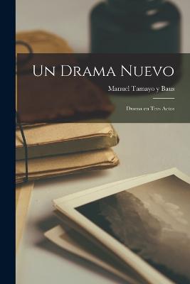 Un Drama Nuevo: Drama en tres actos - Tamayo y Baus, Manuel