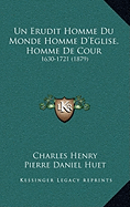 Un Erudit Homme Du Monde Homme D'Eglise, Homme de Cour: 1630-1721 (1879)