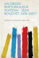 Un Grand Rhetoriqueur Poitevin: Jean Bouchet, 1476-1557?