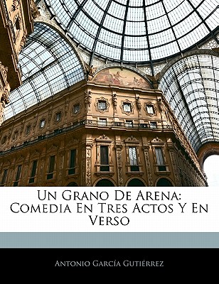 Un Grano de Arena: Comedia En Tres Actos y En Verso - Gutierrez, Antonio Garcia