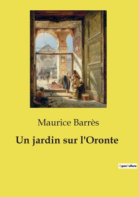 Un Jardin Sur L'Oronte - Barr?s, Maurice