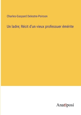 Un ladre; R?cit d'un vieux professuer ?m?rite - Delestre-Poirson, Charles-Gaspard