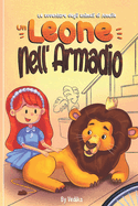 Un Leone Nell'armadio: Un entusiasmante libro di fiabe per bambini pieno di avventura, divertimento e coraggio. Fiaba per bambini e ragazzi dai 3 agli 7 anni.