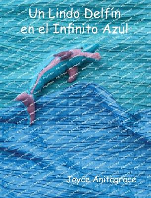 Un Lindo Delf?n en el Infinito Azul - Anitagrace, Joyce (Illustrator), and D'Agostino, Matthew (Photographer)