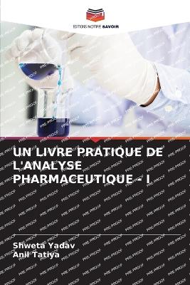 Un Livre Pratique de l'Analyse Pharmaceutique - I - Yadav, Shweta, and Tatiya, Anil