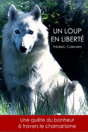 Un Loup En Libert? - Une Qu?te Du Bonheur ? Travers Le Chamanisme