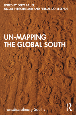 Un-Mapping the Global South - Bauer, Gero (Editor), and Hirschfelder, Nicole (Editor), and Resende, Fernando (Editor)