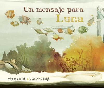 Un Mensaje Para Luna (Moon's Messenger) - Kroll, Virginia, and Celej, Zuzanna (Illustrator), and Licitra, Jimena (Translated by)