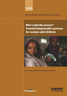 Un Millennium Development Library: Who's Got the Power: Transforming Health Systems for Women and Children