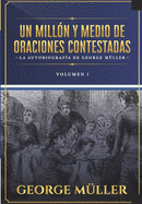 Un millon y medio de oraciones contestadas - Vol. 1: La autobiografia de George Mller