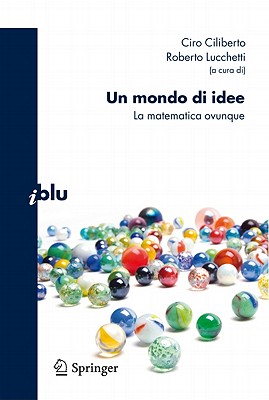 Un Mondo Di Idee: La Matematica Ovunque - Lucchetti, Roberto (Editor), and Ciliberto, Ciro (Editor)