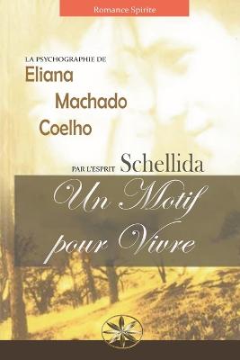 Un Motif Pour Vivre - Coelho, Eliana Machado, and Schellida, Par L'Esprit, and Castillo, R Noemi Ramirez