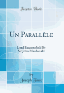 Un Parallele: Lord Beaconsfield Et Sir John MacDonald (Classic Reprint)