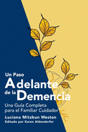 Un Paso Adelante de la Demencia: Una Gu?a Completa para el Familiar Cuidador