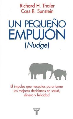 Un Pequeno Empujon (Nudge): El Impulso Que Necesitas Para Tomar Mejores Decisiones Sobre Salud, Dinero y Felicidad - Thaler, Richard H