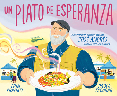 Un Plato de Esperanza (a Plate of Hope Spanish Edition): La Inspiradora Historia del Chef Jos? Andr?s Y World Central Kitchen - Frankel, Erin, and Escobar, Paola (Illustrator)