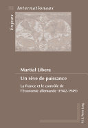 Un Rve de Puissance: La France Et Le Contrle de l'conomie Allemande (1942-1949)