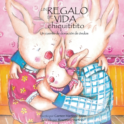 Un Regalo de Vida Chiquititito, Un Cuento de Donacion de Ovulos - Martinez Jover, Carmen, and Martinez, Rosemary (Illustrator)