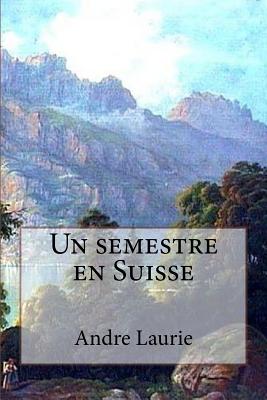 Un semestre en Suisse - Jerome, Ballin (Editor), and Laurie, Andre