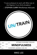 Un/Train: Optimize Your Mind Through Mindfulness for Sports, Business and Life